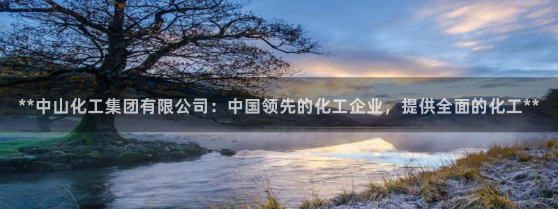 球盟会app网址多少：**中山化工集团有限公司：中国领先的化