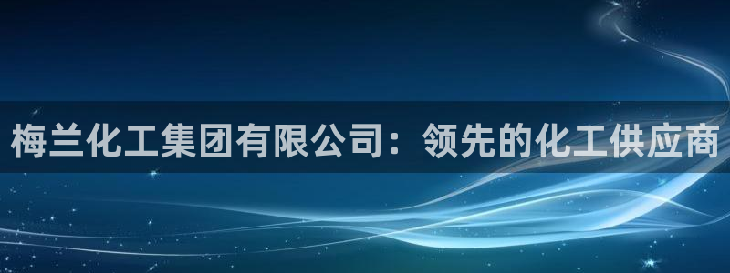 球盟会：梅兰化工集团有限公司：领先的化工供应商
