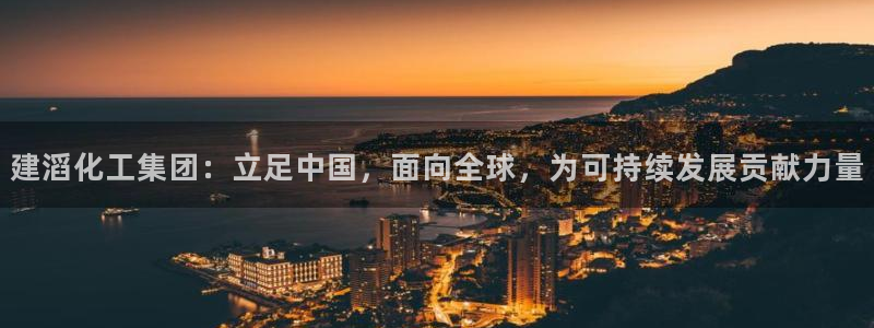 球盟会中国网页登录：建滔化工集团：立足中国，面向全球，为可持