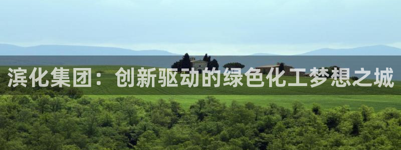球盟会qmh网页版登录 - qm球盟会官方网站：滨化集团：创