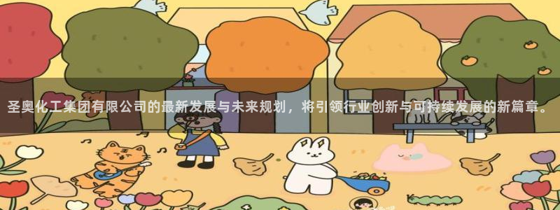 千亿球盟会：圣奥化工集团有限公司的最新发展与未来规划，将引领