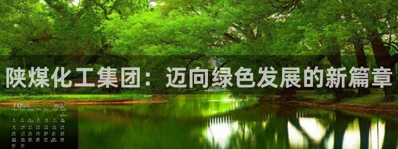 球盟会app最新地址下载：陕煤化工集团：迈向绿色发展的新篇章