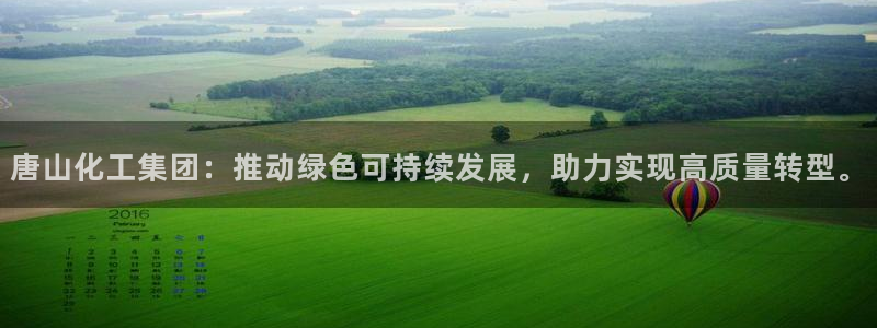 球盟会下款快吗：唐山化工集团：推动绿色可持续发展，助力实现高