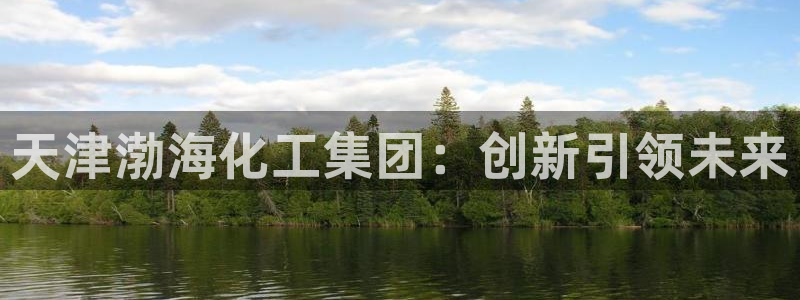 球盟会能退钱吗是真的吗：天津渤海化工集团：创新引领未来