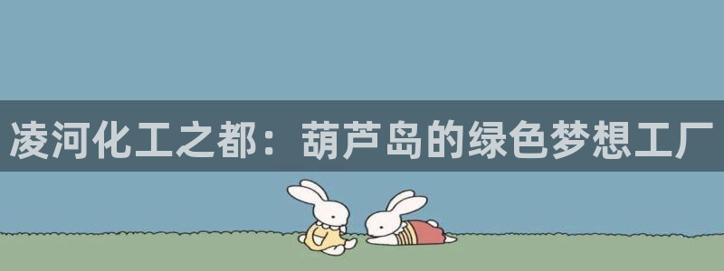 球盟会能退钱吗：凌河化工之都：葫芦岛的绿色梦想工厂