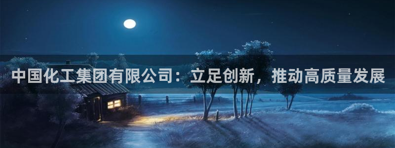 球盟会进不去球员吗：中国化工集团有限公司：立足创新，推动高质