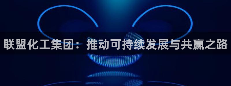 球盟会封禁：联盟化工集团：推动可持续发展与共赢之路