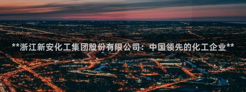 球盟会黑款吗还是白款：**浙江新安化工集团股份有限公司：中国